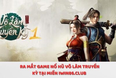 iwin86.club – Phiên bản nâng cấp nổ hũ – Game võ lâm truyền kỳ